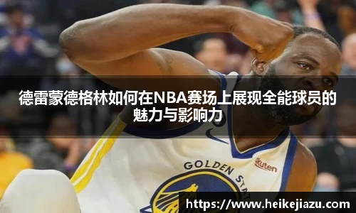德雷蒙德格林如何在NBA赛场上展现全能球员的魅力与影响力