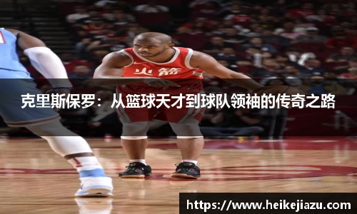 克里斯保罗：从篮球天才到球队领袖的传奇之路